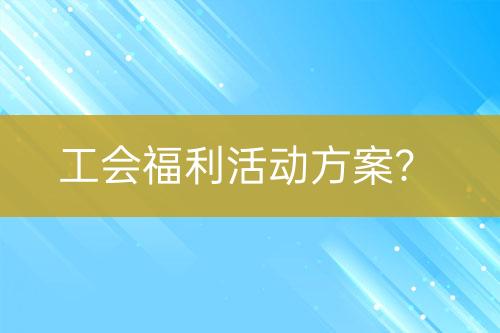 工會福利活動方案？