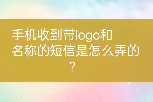 手機(jī)收到帶logo和名稱的短信是怎么弄的？
