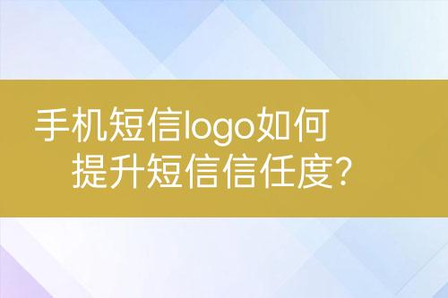 手機短信logo如何提升短信信任度？