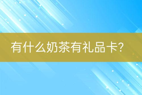 有什么奶茶有禮品卡？
