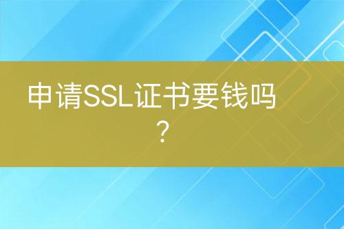 申請(qǐng)SSL證書要錢嗎？