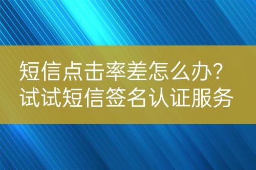 短信點(diǎn)擊率差怎么辦？試試短信簽名認(rèn)證服務(wù)