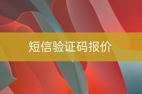 短信驗(yàn)證碼報(bào)價(jià)