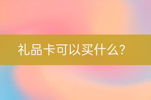 禮品卡可以買什么？