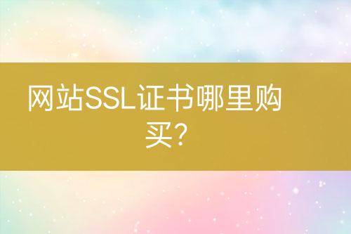 網(wǎng)站SSL證書哪里購買？