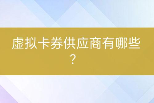 虛擬卡券供應(yīng)商有哪些？