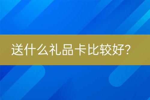 送什么禮品卡比較好？