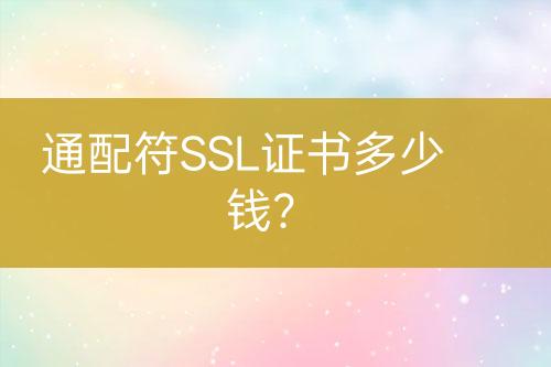 通配符SSL證書(shū)多少錢(qián)？