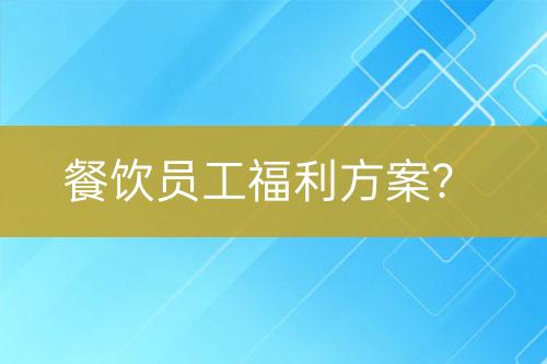 餐飲員工福利方案？