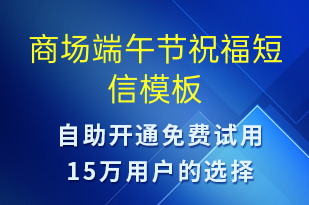 商場(chǎng)端午節(jié)祝福-端午節(jié)祝福短信模板