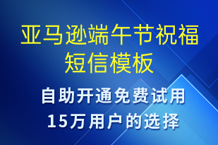 亞馬遜端午節(jié)祝福-端午節(jié)祝福短信模板