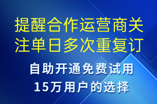 提醒合作運營商關注單日多次重復訂單是否正常-系統(tǒng)預警短信模板