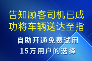 告知顧客司機(jī)已成功將車輛送達(dá)至指定地點(diǎn)-訂單通知短信模板