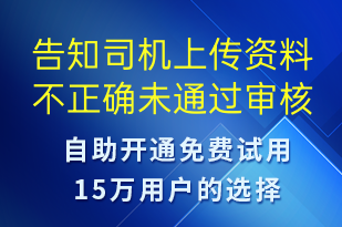 告知司機(jī)上傳資料不正確未通過審核請(qǐng)修改資料-審核結(jié)果短信模板