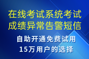 在線考試系統(tǒng)考試成績(jī)異常告警-系統(tǒng)預(yù)警短信模板