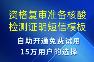 資格復(fù)審準(zhǔn)備核酸檢測(cè)證明-核酸檢測(cè)短信模板